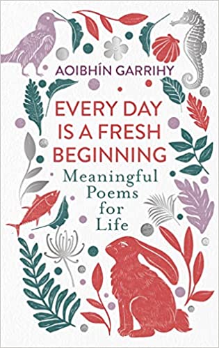 Every Day is a Fresh Beginning : Meaningful Poems for Life by Aoibhin Garrihy