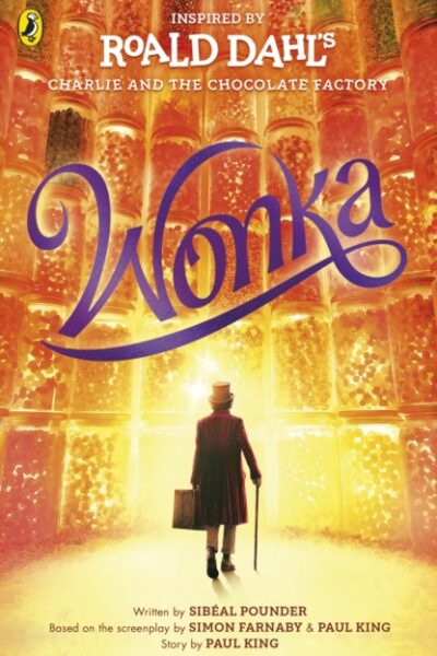 Wonka by Roald Dahl, Sibeal Pounder, Paul King and Simon Farnaby