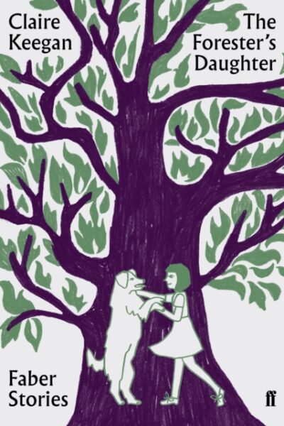The Forester's Daughter : Faber Stories by Claire Keegan