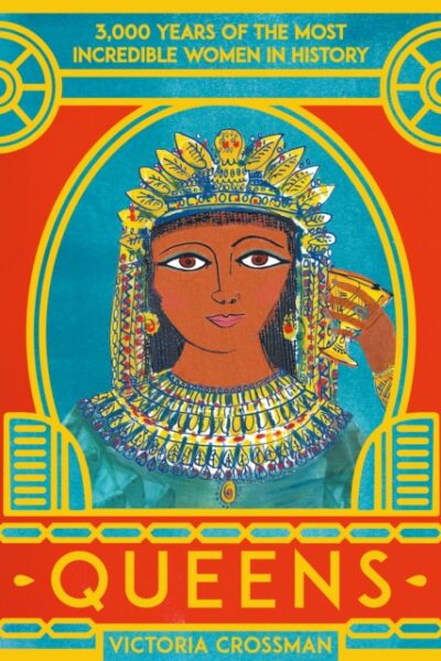 Queens: 3,000 Years of the Most Powerful Women in History by Victoria Crossman