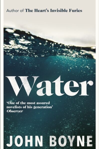 Water : A haunting, confronting novel from the author of The Heart’s Invisible Furies by John Boyne
