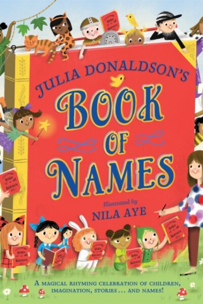 Julia Donaldson's Book of Names : A Magical Rhyming Celebration of Children, Imagination, Stories . . . And Names! by Julia Donaldson
