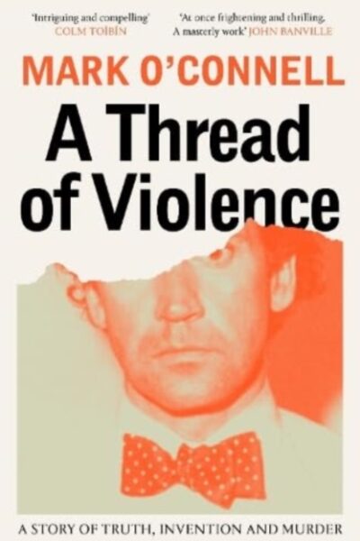 A Thread of Violence : A Story of Truth, Invention, and Murder by Mark O'Connell