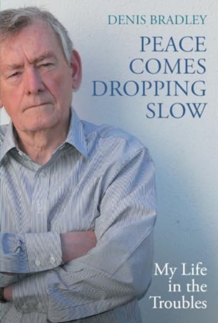 Peace Comes Dropping Slow : My Life in the Troublesby Denis Bradley