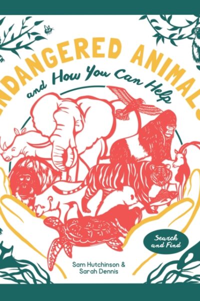 Endangered Animals : And How You Can Help by Sam Hutchinson