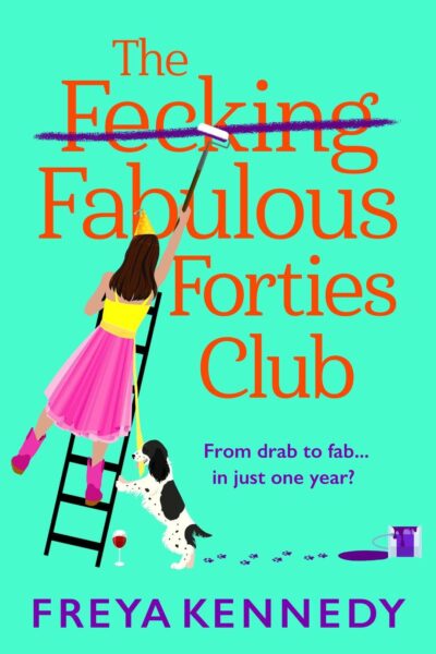 The Fecking Fabulous Forties Club : The BRAND NEW uplifting, hilarious read from Freya Kennedy for summer 2024 by Freya Kennedy