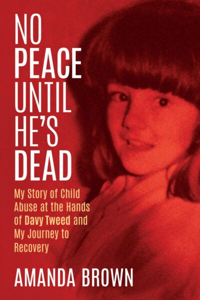 No Peace Until He’s Dead: My Story of Child Abuse at the Hands of Davy Tweed and my Journey to Recovery by Amanda Brown