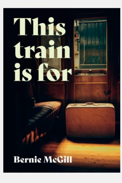 This Train Is For by Bernie McGill