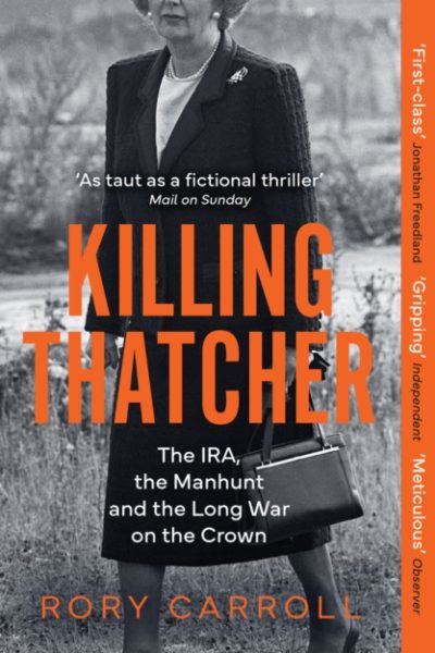 Killing Thatcher : The IRA, the Manhunt and the Long War on the Crown by Carroll, Rory