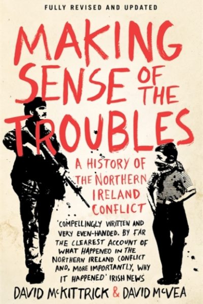 Making Sense of the Troubles : A History of the Northern Ireland Conflict by McKittrick, David