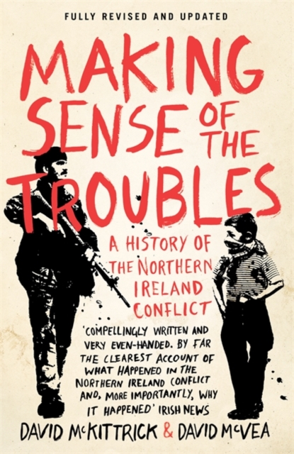 Making Sense of the Troubles : A History of the Northern Ireland Conflict by McKittrick, David