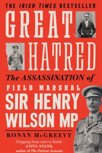 Great Hatred : The Assassination of Field Marshal Sir Henry Wilson MP by McGreevy, Ronan