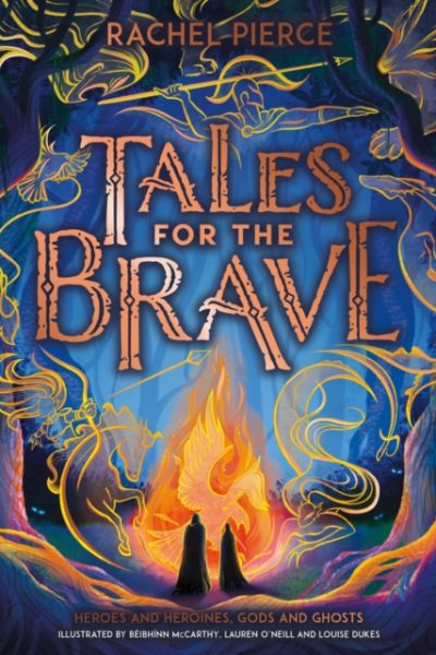 Tales for the Brave: Heroes and Heroines, Gods and Ghosts by Pierce, Rachel