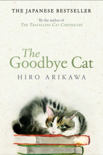 The Goodbye Cat : The uplifting tale of wise cats and their humans by the global bestselling author of THE TRAVELLING CAT CHRONICLES by Arikawa, Hiro