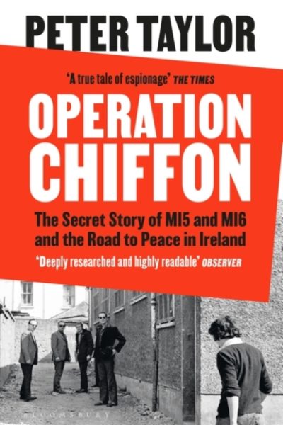 Operation Chiffon : The Secret Story of MI5 and MI6 and the Road to Peace in Ireland by Taylor, Peter