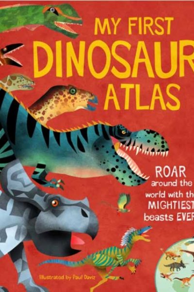 My First Dinosaur Atlas : Roar Around the World with the Mightiest Beasts Ever! by Arlon, Penny