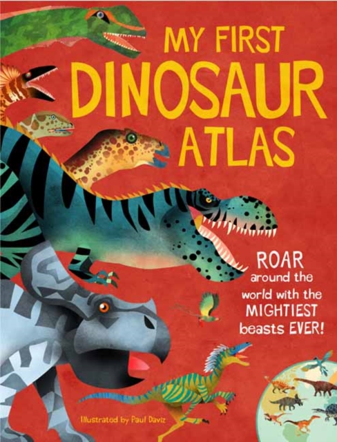 My First Dinosaur Atlas : Roar Around the World with the Mightiest Beasts Ever! by Arlon, Penny