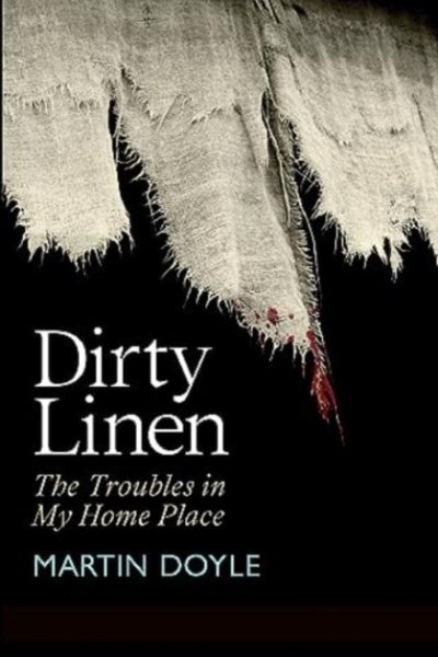 Dirty Linen : The Troubles in My Home Place by Doyle, Martin