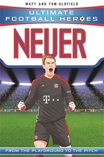 Neuer (Ultimate Football Heroes) - Collect Them All! by Oldfield, Matt & Tom