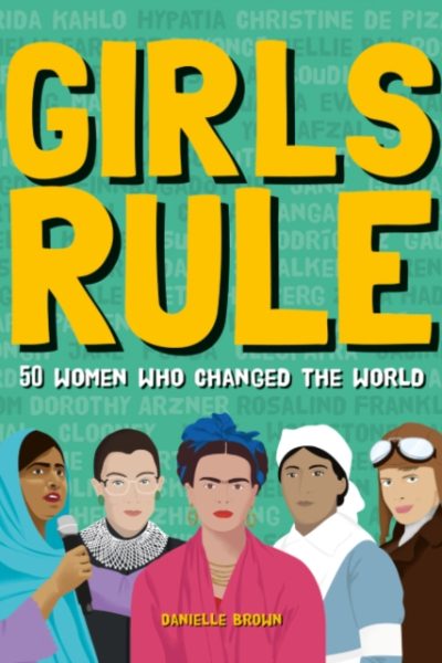 Girls Rule : 50 Women Who Changed the World by Brown, Danielle