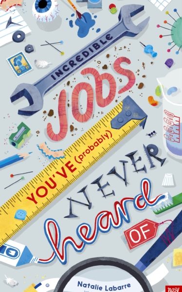 Incredible Jobs You've (Probably) Never Heard Of by Labarre, Natalie