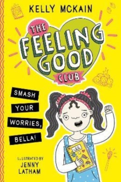 The Feeling Good Club: Smash Your Worries, Bella! by McKain, Kelly