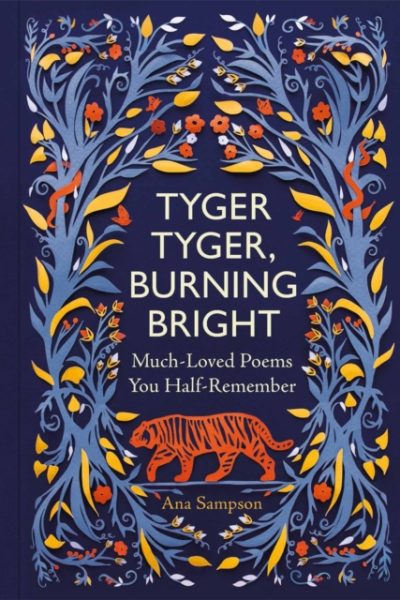 Tyger Tyger, Burning Bright : Much-Loved Poems You Half-Remember by Sampson, Ana