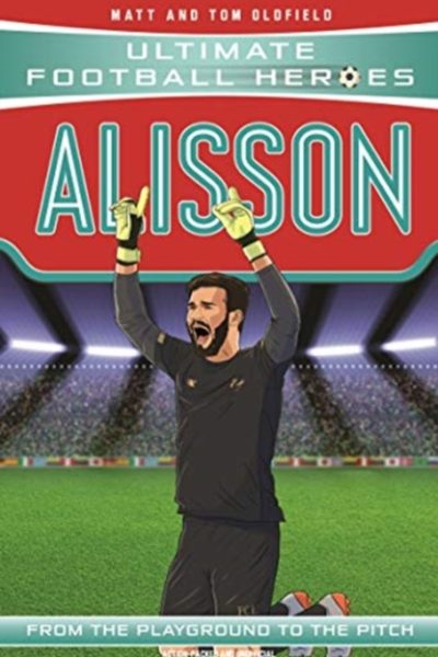 Alisson (Ultimate Football Heroes - the No. 1 football series) : Collect them all! by Oldfield, Matt & Tom