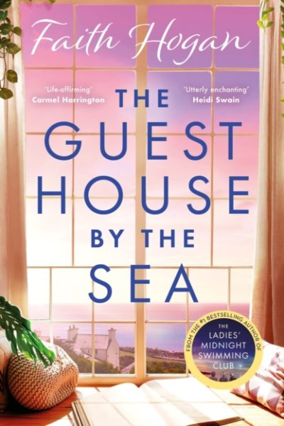 The Guest House by the Sea : An uplifting Irish novel to curl up with from the queen of heart-warming fiction by Hogan, Faith
