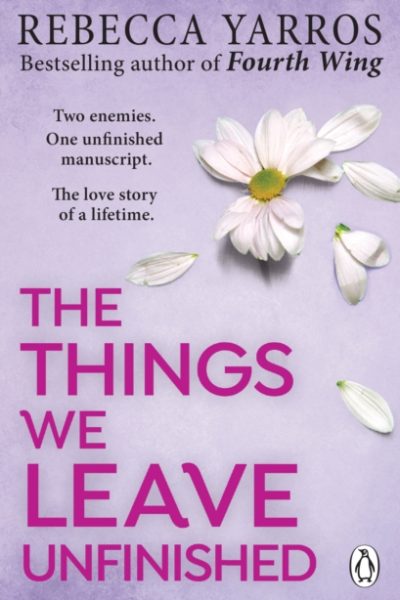The Things We Leave Unfinished : TikTok made me buy it: The most emotional romance of 2023 from the Sunday Times bestselling author of The Fourth Wing by Yarros, Rebecca