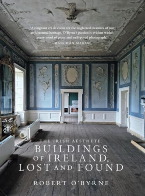The Irish Aesthete: Buildings of Ireland, Lost and Found by O'Byrne, Robert