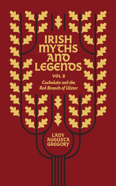 Irish Myths and Legends Vol 2 : Cuchulain and the Red Branch of Ulster by Gregory, Lady Augusta