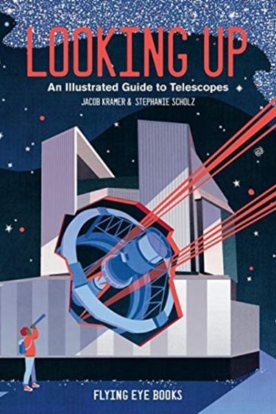 Looking Up : An Illustrated Guide to Telescopes by Kramer, Jacob