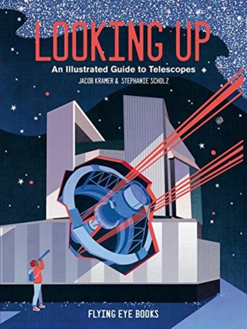 Looking Up : An Illustrated Guide to Telescopes by Kramer, Jacob