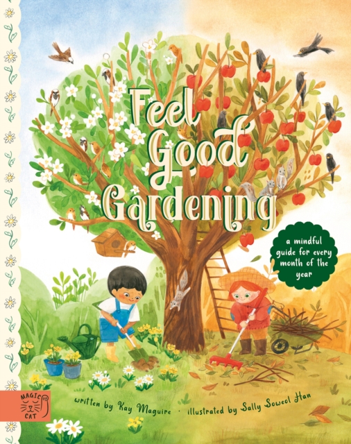 Feel Good Gardening : A Mindful Guide for Every Month of the Year by Maguire, Kay