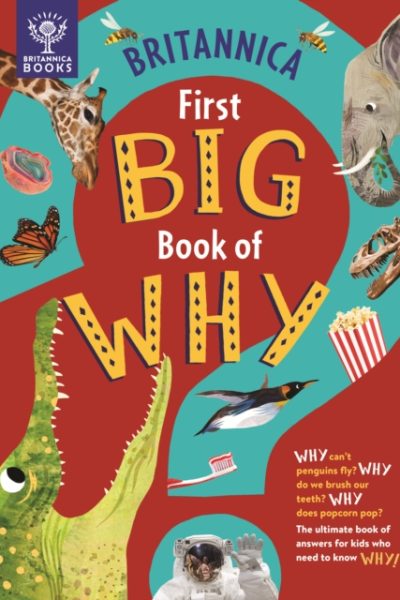 Britannica First Big Book of Why : Why can't penguins fly? Why do we brush our teeth? Why does popcorn pop? The ultimate book of answers for kids who need to know WHY! by Symes, Sally