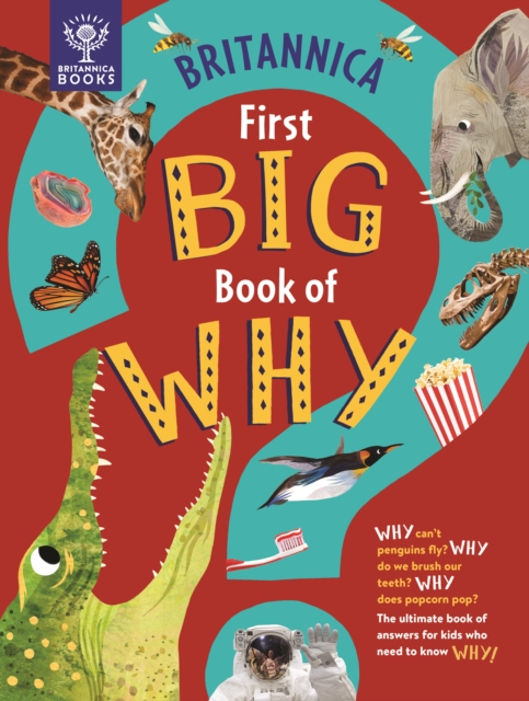 Britannica First Big Book of Why : Why can't penguins fly? Why do we brush our teeth? Why does popcorn pop? The ultimate book of answers for kids who need to know WHY! by Symes, Sally