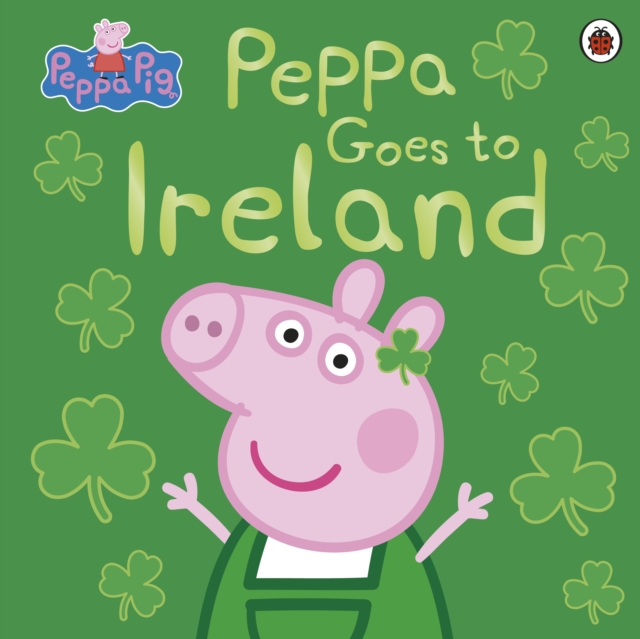 Peppa Pig: Peppa Goes to Ireland by Peppa Pig