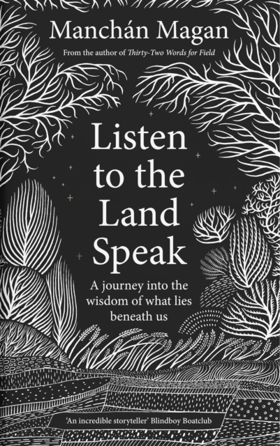 Listen to the Land Speak : A Journey into the wisdom of what lies beneath us by Magan, Manchan