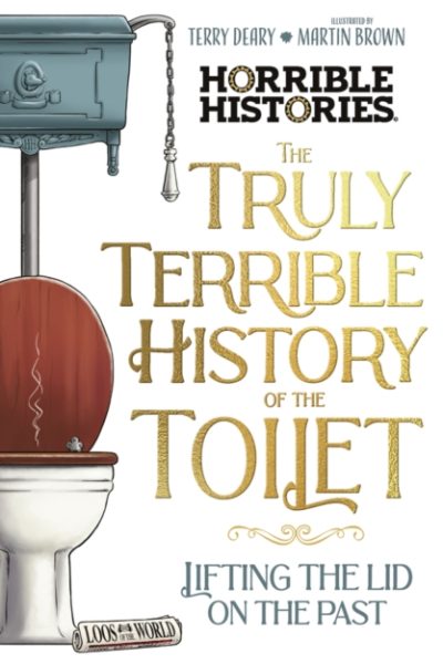 The Truly Terrible History of the Toilet-Flush with Facts by Deary, Terry