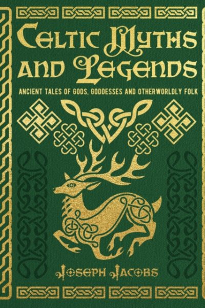 Celtic Myths and Legends : Ancient Tales of Gods, Heroes and Otherworldly Folk by Jacobs, Joseph
