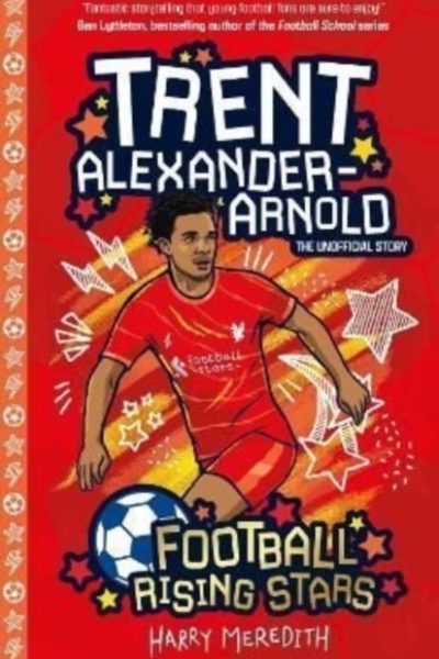 Football Rising Stars: Trent Alexander-Arnold : 4 by Meredith, Harry