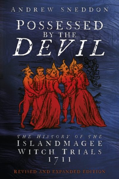 Possessed By the Devil : The History of the Islandmagee Witch Trials, 1711 by Sneddon, Dr Andrew