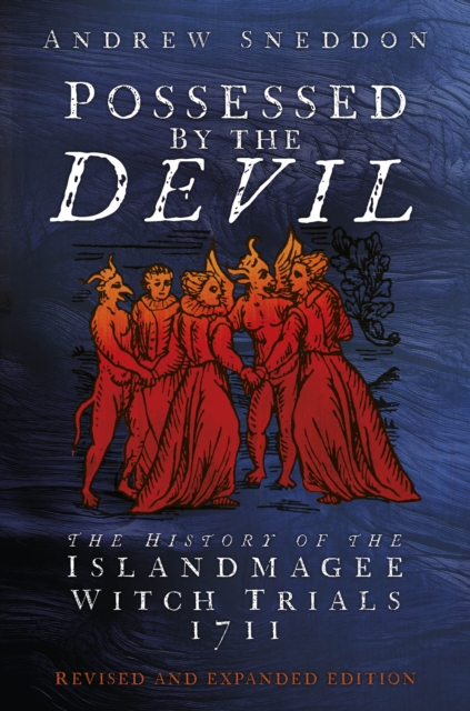 Possessed By the Devil : The History of the Islandmagee Witch Trials, 1711 by Sneddon, Dr Andrew