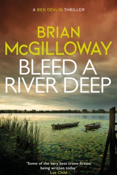Bleed a River Deep : Buried secrets are unearthed in this gripping crime novel by McGilloway, Brian