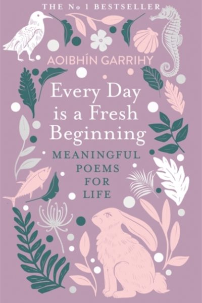 Every Day is a Fresh Beginning: The Number 1 Bestseller : Meaningful Poems for Life by Garrihy, Aoibhin