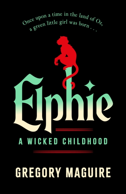 Elphie : the spellbinding prequel to WICKED, the bestselling book that inspired the movie by Maguire, Gregory