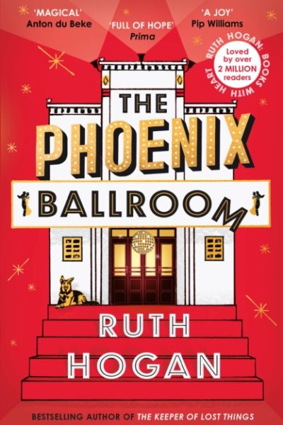 The Phoenix Ballroom : The brand-new emotional and uplifting read from the bestselling author of The Keeper of Lost Things by Hogan, Ruth