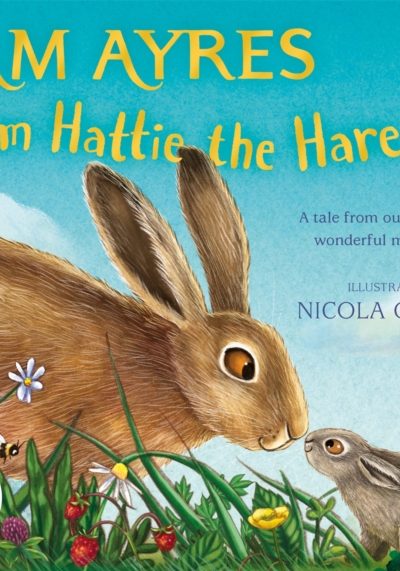 I am Hattie the Hare : A Tale from our Wild and Wonderful Meadows by Ayres, Pam