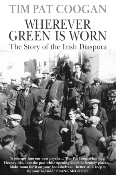 Wherever Green Is Worn : The Story of the Irish Diaspora by Coogan, Tim Pat